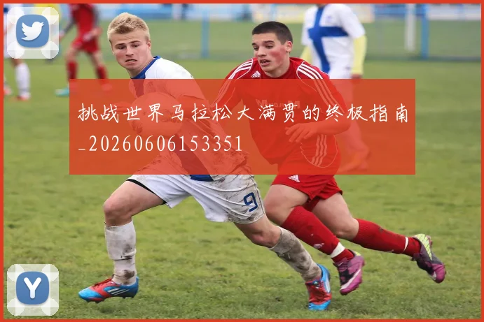 挑战世界马拉松大满贯的终极指南_20260606153351