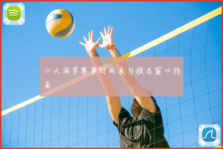六大满贯赛事时间表与报名窗口指南