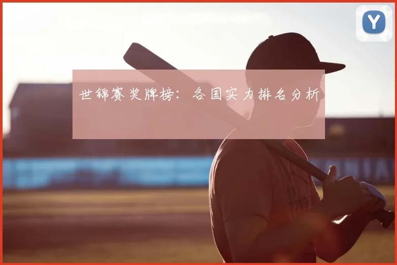 世锦赛奖牌榜:各国实力排名分析