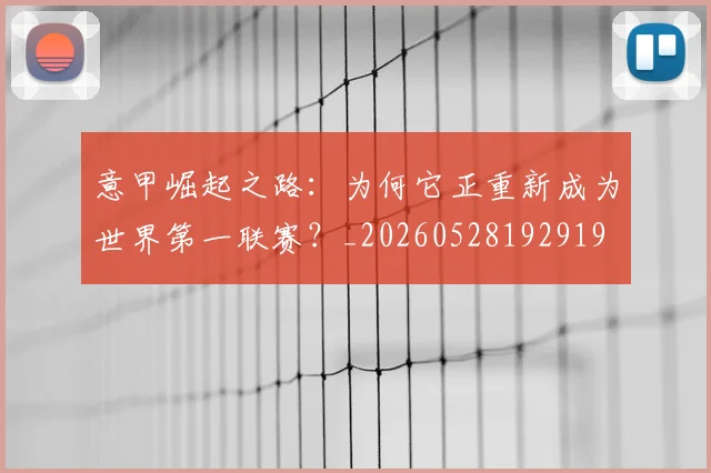 意甲崛起之路：为何它正重新成为世界第一联赛？_20260528192919