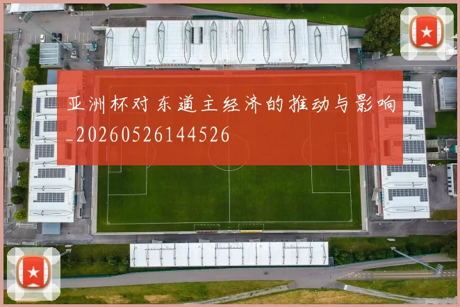 亚洲杯对东道主经济的推动与影响_20260526144526