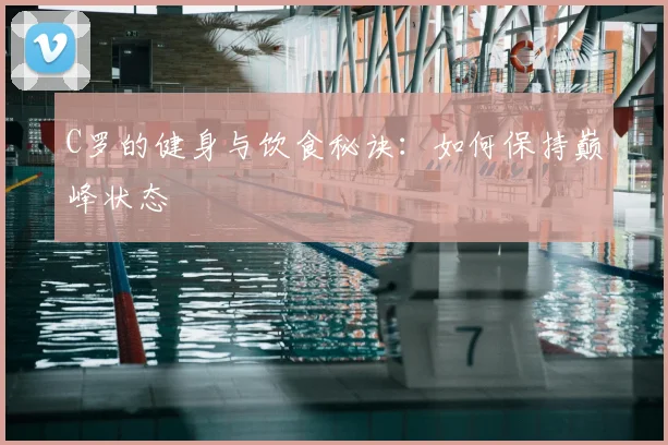 C罗的健身与饮食秘诀:如何保持巅峰状态