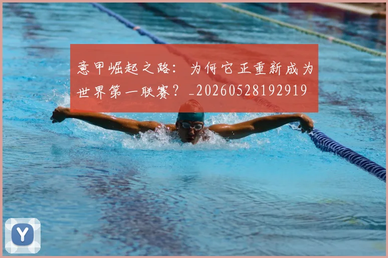 意甲崛起之路:为何它正重新成为世界第一联赛?_20260528192919