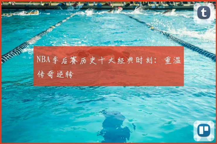 NBA季后赛历史十大经典时刻:重温传奇逆转